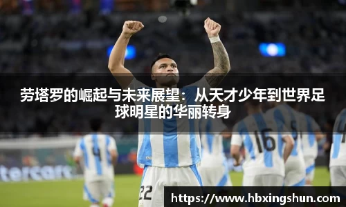 劳塔罗的崛起与未来展望：从天才少年到世界足球明星的华丽转身
